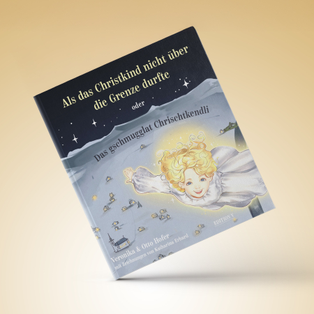Als das Christkind nicht über die Grenze durfte oder Das gschmugglat Chrischtkendli Veronika Hofer und Otto Hofer